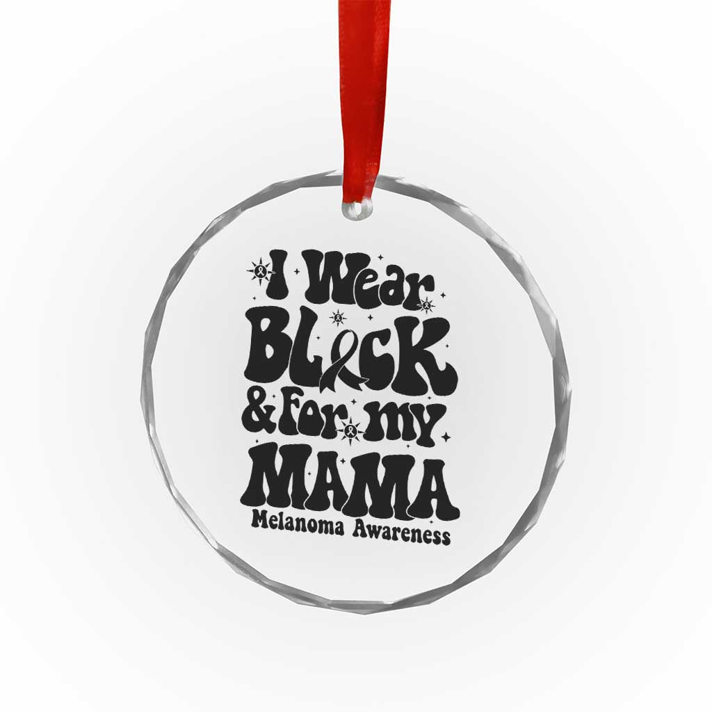 Melanoma Family Support Crystal Glass Ornament I Wear Black For My Mama