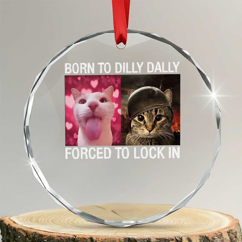 Meme Cat Crystal Glass Ornament Born To Dilly Dally Forced To Lock In Funny Saying Cats - Wonder Print Shop