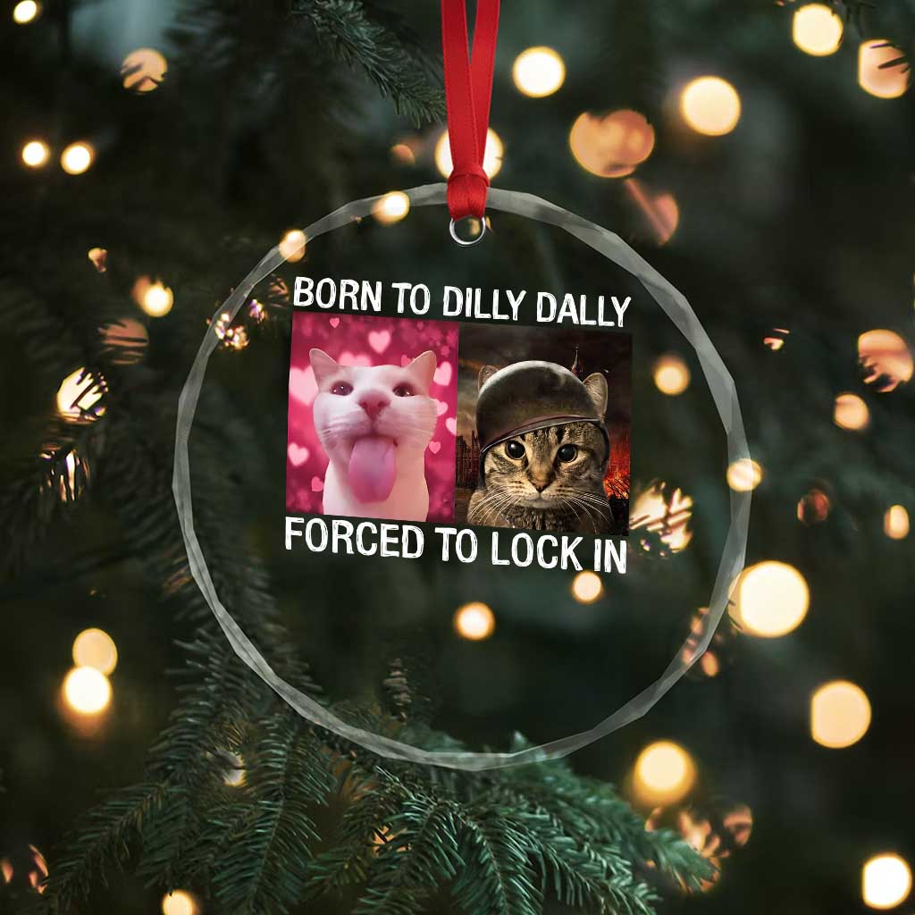 Meme Cat Crystal Glass Ornament Born To Dilly Dally Forced To Lock In Funny Saying Cats - Wonder Print Shop