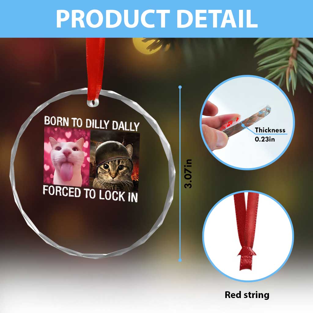 Meme Cat Crystal Glass Ornament Born To Dilly Dally Forced To Lock In Funny Saying Cats - Wonder Print Shop