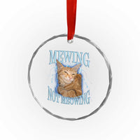 Mewing Not Meowing Crystal Glass Ornament Funny Cat Meme - Wonder Print Shop