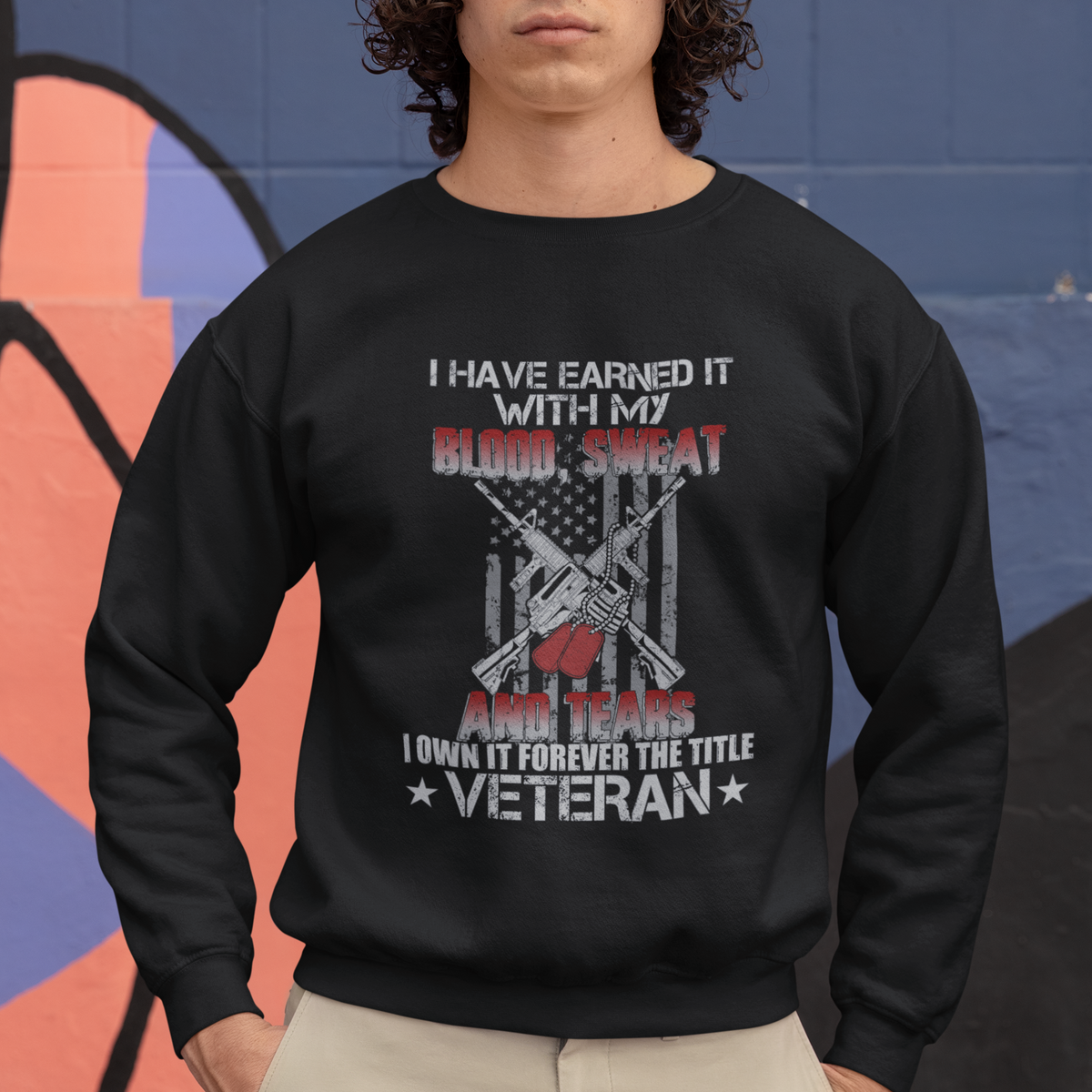 I Have Earned It With My Blood, Sweat And Tears I Own It Forever The Tittle Veteran Sweatshirt - Wonder Print Shop