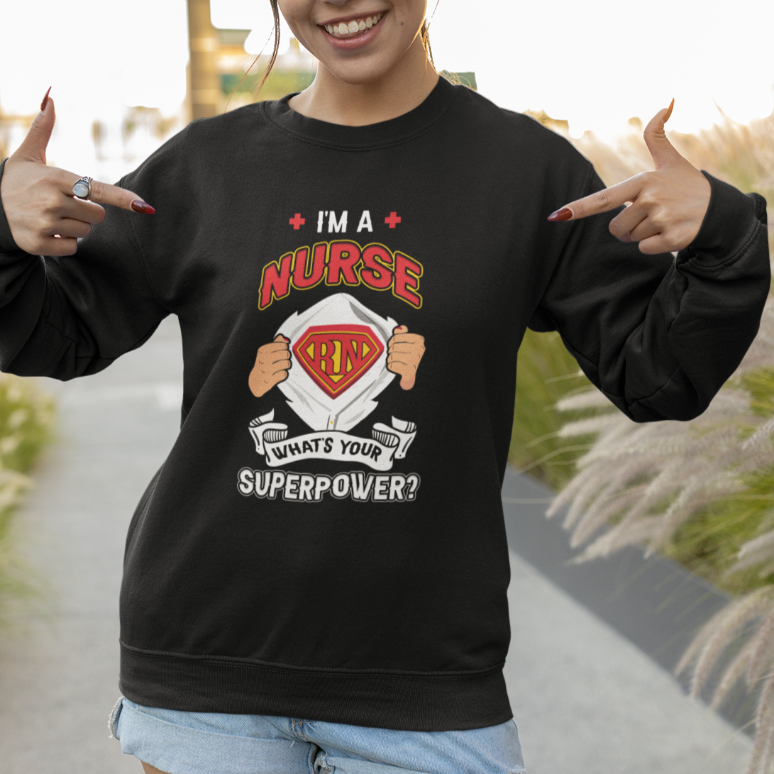 Funny Nurse Sweatshirt Im A Nurse Whats Your Superpower Nurse Hero RN Registered Nurse Pride Nurse Life Empowering Caregivers, Nurse Appreciation Gift for Nurse Week - Wonder Print Shop