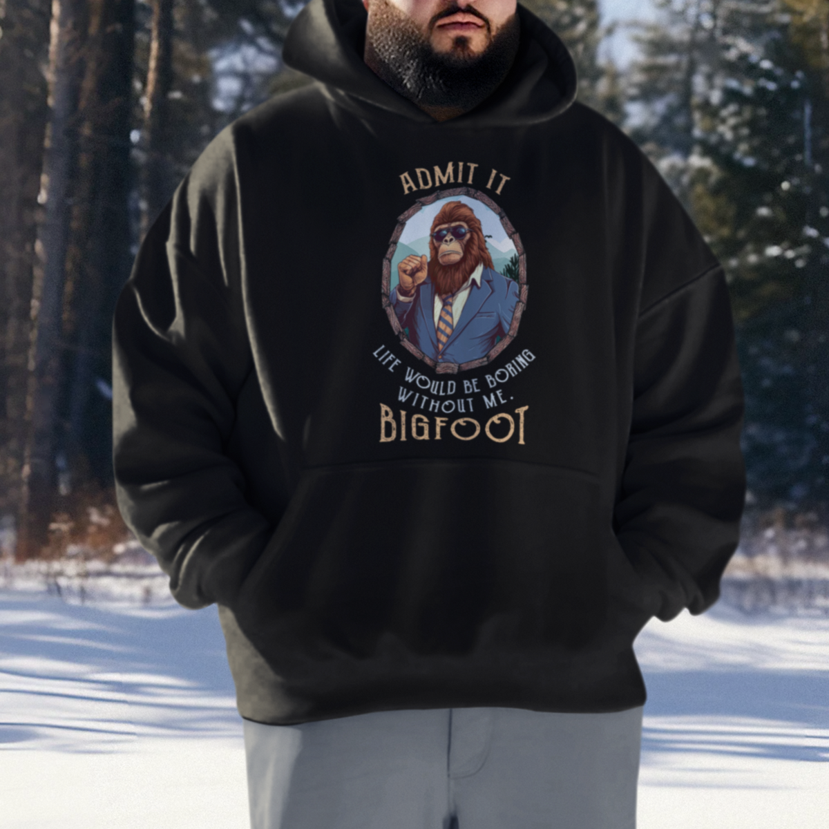 Bigfoot Admit It Life Would Be Boring Without Me Hoodie - Wonder Print Shop