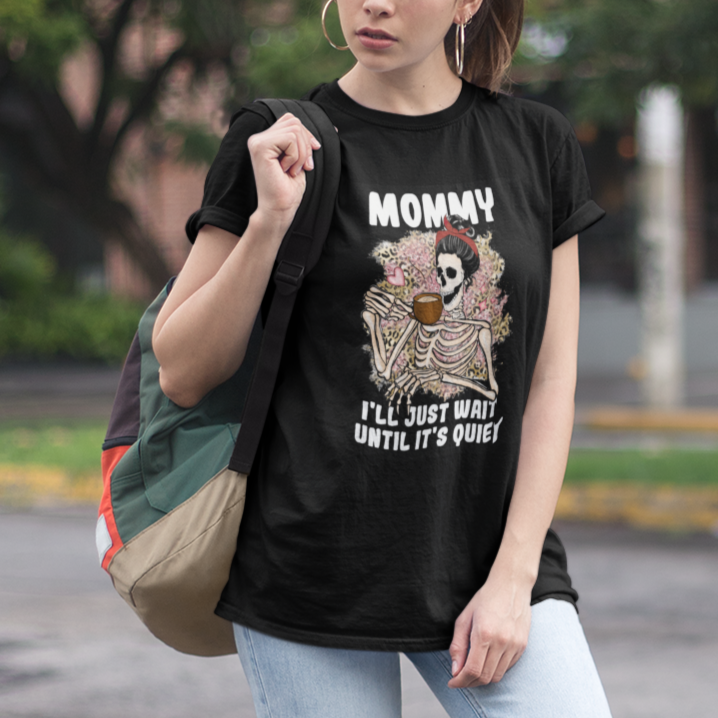 Mother's Day T Shirt For Women Womens Mommy I'll Just Wait Until It's Quiet Funny Skeleton Mom, Mother's Day Gifts, Gifts for Mom - Wonder Print Shop