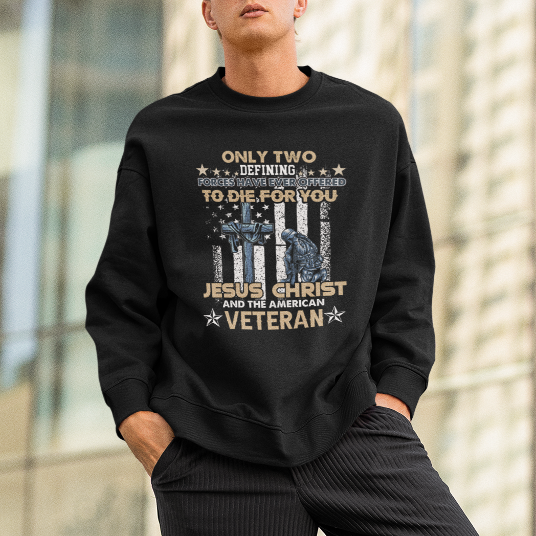 American Veteran Sweatshirt Only Two Defining Forces Die For You Jesus Christ And American Veteran - Wonder Print Shop