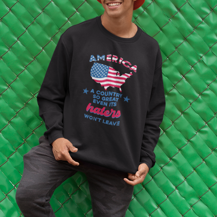 American Patriotic Sweatshirt Proud America A Country So Great Even Its Haters Won't Leave - Wonder Print Shop