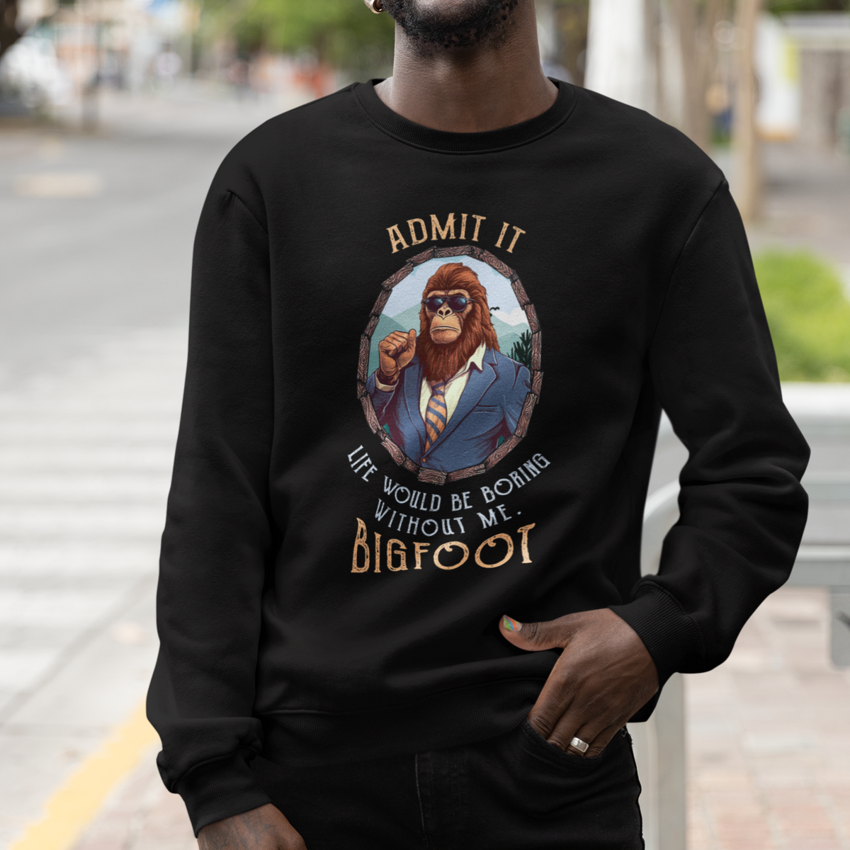 Bigfoot Admit It Life Would Be Boring Without Me Sweatshirt - Wonder Print Shop