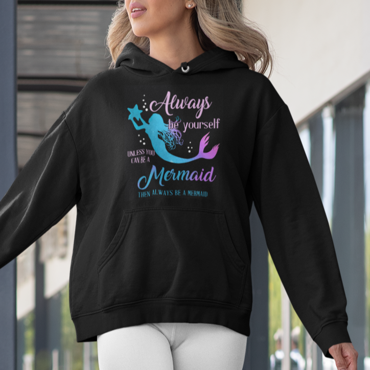 Funny Mermaid Lover Hoodie Always Be Yourself Unless You Can Be A Mermaid Then Always Be - Wonder Print Shop