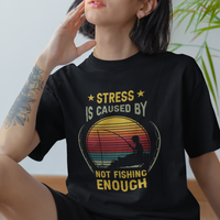 Funny Fishing T Shirt Stress Is Caused By Not Fishing Enough Fly Fishing Lovers Funny Fishing Gifts For Men Fisherman Fishing Buddy Angler - Wonder Print Shop
