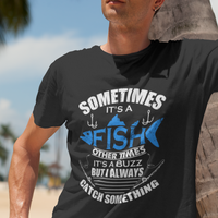 Funny Fishing T Shirt Sometimes It's A Fish Other Times It's A Buzz But I Always Catch Something Cool Rod Fishing Gift For Men Women Fisherman - Wonder Print Shop