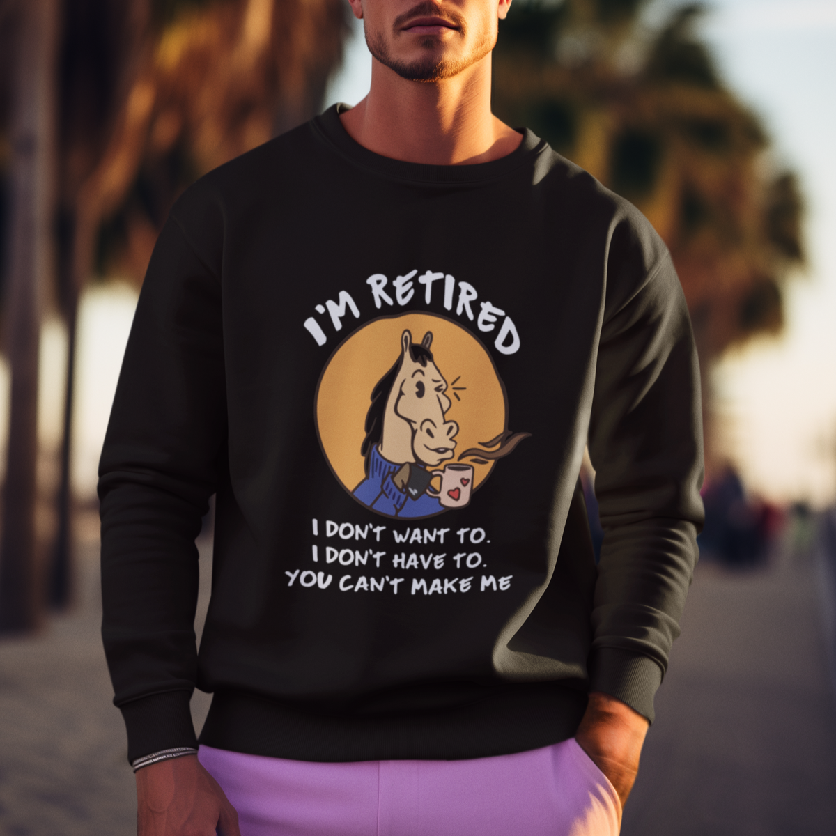 Retirement Sweatshirt Funny Horse Drinking Coffee I'm Retired I Don't Have To I Don't Want To You Can't Make Me - Wonder Print Shop