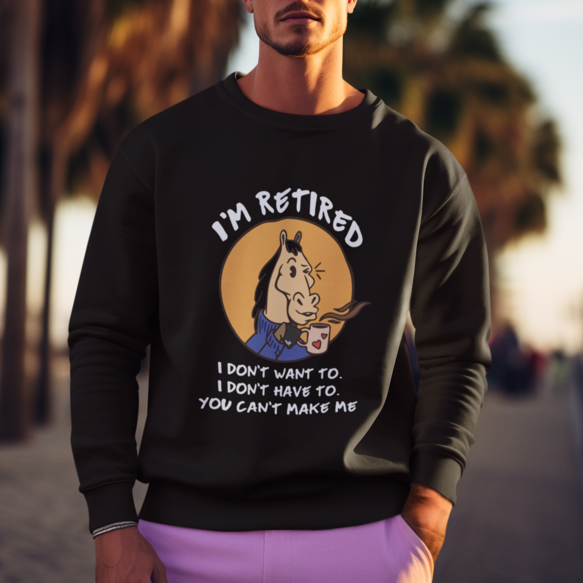 Retirement Sweatshirt Funny Horse Drinking Coffee I'm Retired I Don't Have To I Don't Want To You Can't Make Me - Wonder Print Shop