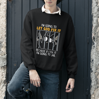 Bad Cat Let God Fix It Because If I Fix It I'm Going To Jail Sweatshirt - Wonder Print Shop