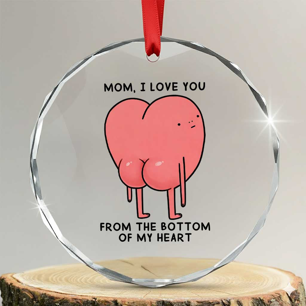 Mom I Love You From The Bottom Of My Heart Crystal Glass Ornament Family Humor