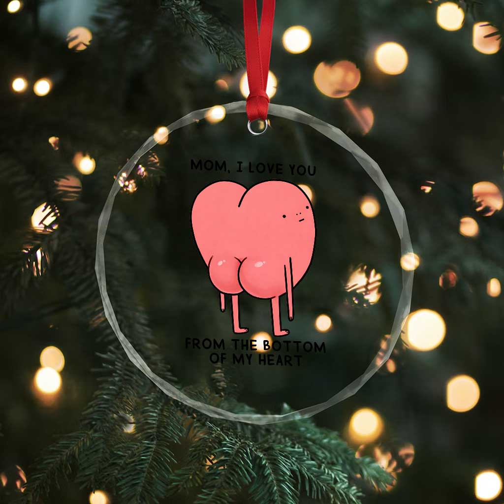 Mom I Love You From The Bottom Of My Heart Crystal Glass Ornament Family Humor