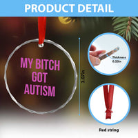 My Bitch Got Autism Crystal Glass Ornament Funny Saying Meme