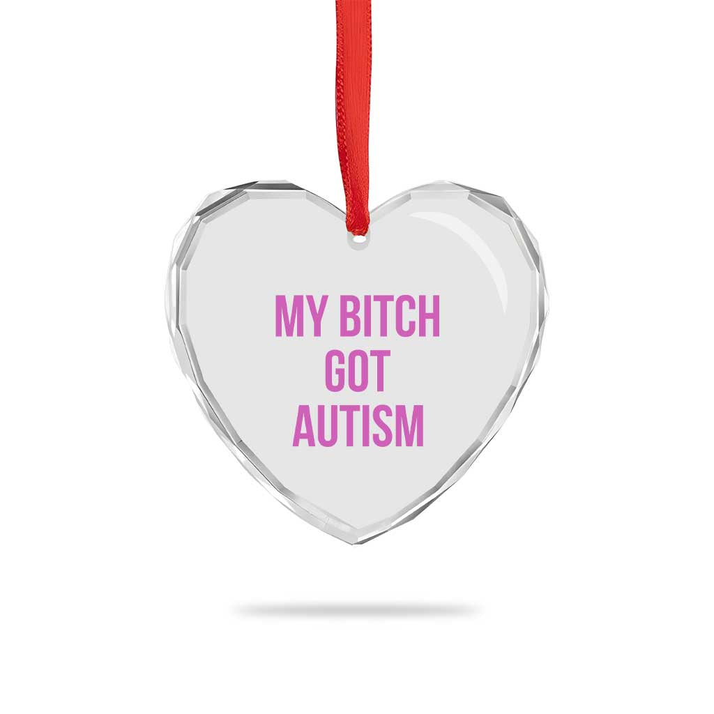 My Bitch Got Autism Heart Crystal Glass Ornament Funny Saying Meme