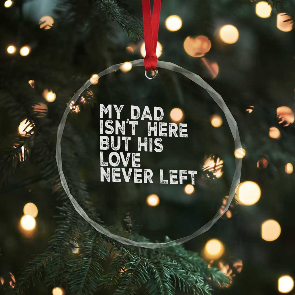 My Dad Isn't Here But His Love Never Left Memorial Father Crystal Glass Ornament