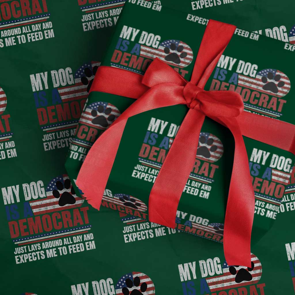 My Dog Is A Democrat Wrapping Paper Roll Just Lays Around All Day And Expects Me To Feed Em Dog Owner