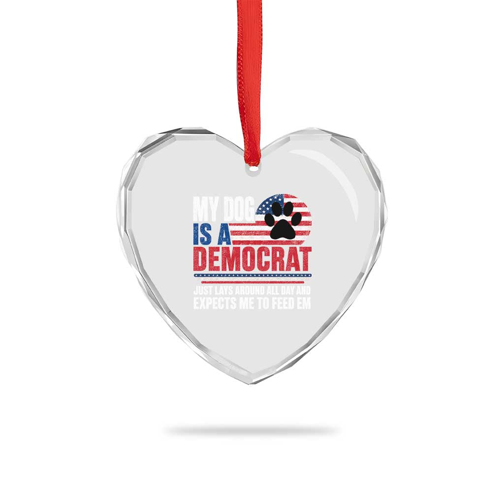 My Dog Is A Democrat Heart Crystal Glass Ornament Just Lays Around All Day And Expects Me To Feed Em Dog Owner