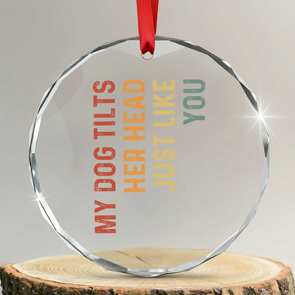 My Dog Tilts Her Head Just Like You Crystal Glass Ornament Funny Dog Lover