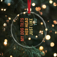 My Dog Tilts Her Head Just Like You Crystal Glass Ornament Funny Dog Lover