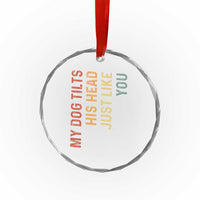 My Dog Tilts His Head Just Like You Crystal Glass Ornament Funny Dog Lover