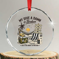 My Give A Damn Is Broken Funny Retirement Graphic Crystal Glass Ornament Beach Vacation IDGAF Chill Mode No Problem
