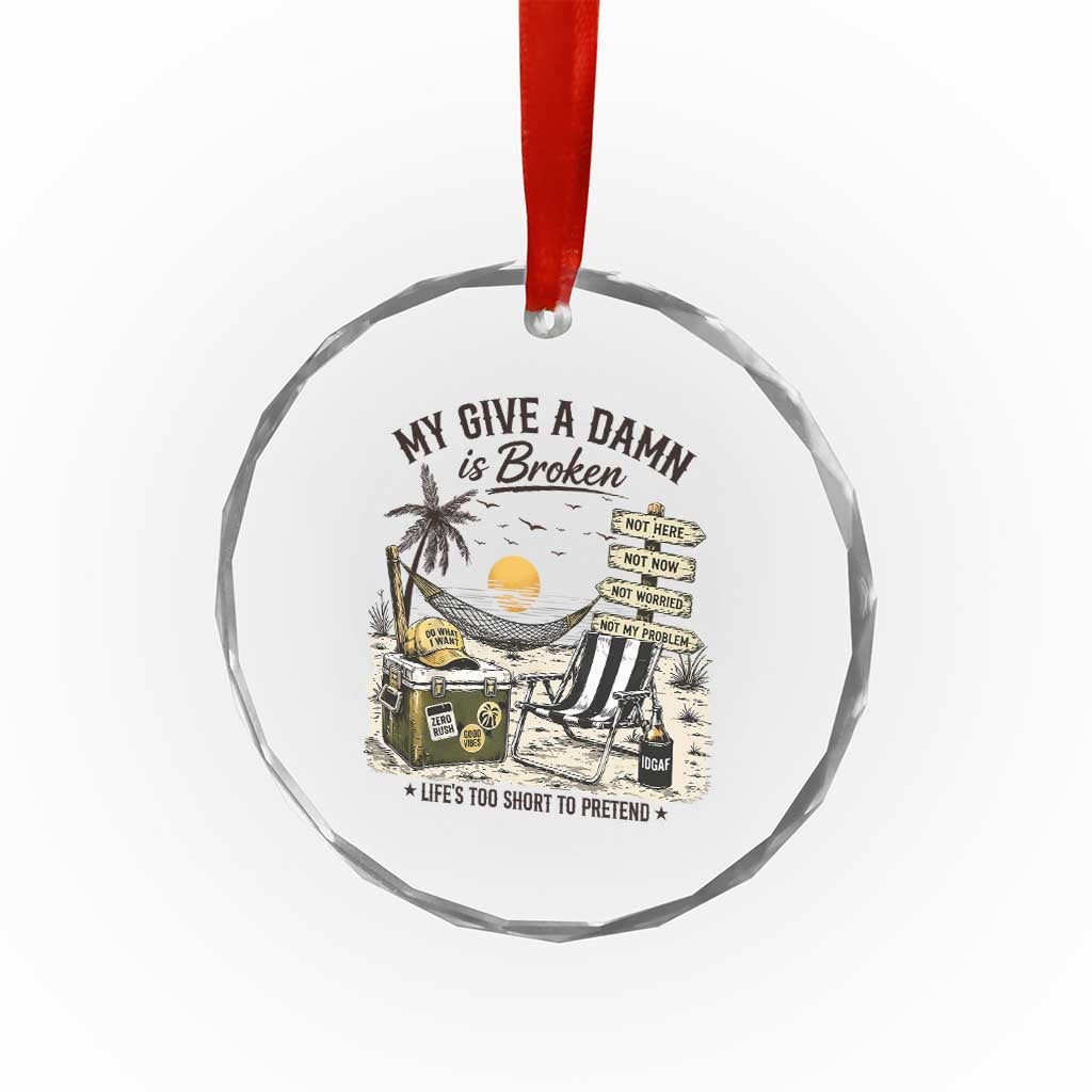 My Give A Damn Is Broken Funny Retirement Graphic Crystal Glass Ornament Beach Vacation IDGAF Chill Mode No Problem