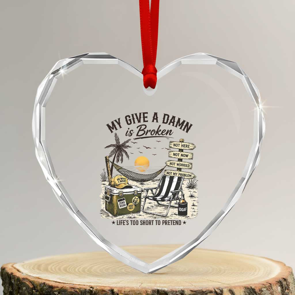 My Give A Damn Is Broken Funny Retirement Graphic Heart Crystal Glass Ornament Beach Vacation IDGAF Chill Mode No Problem