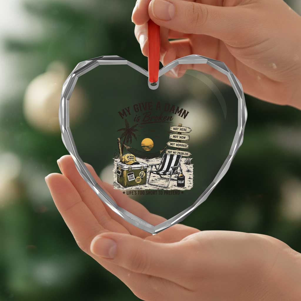 My Give A Damn Is Broken Funny Retirement Graphic Heart Crystal Glass Ornament Beach Vacation IDGAF Chill Mode No Problem