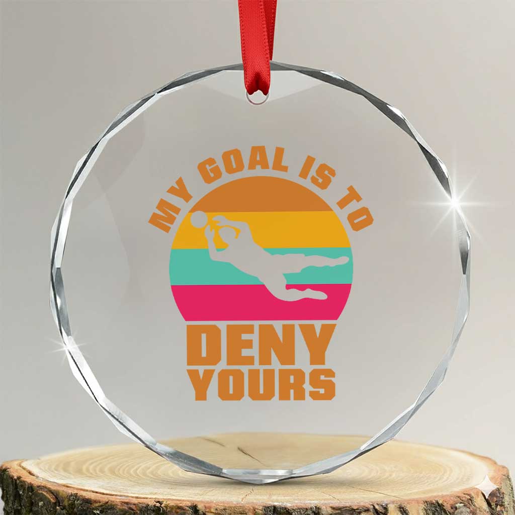 My Goal Is To Deny Yours Crystal Glass Ornament Soccer Goalkeeper Pride