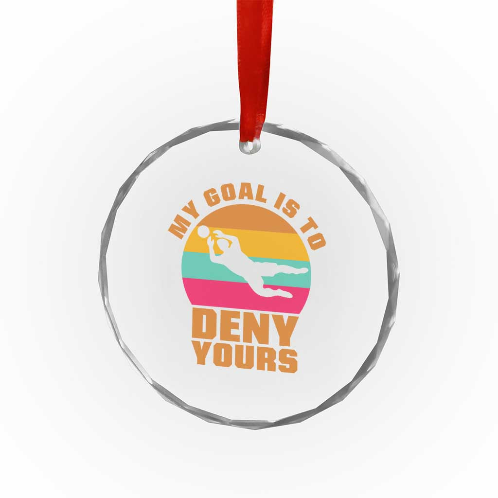 My Goal Is To Deny Yours Crystal Glass Ornament Soccer Goalkeeper Pride