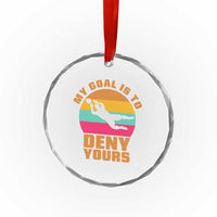 My Goal Is To Deny Yours Crystal Glass Ornament Soccer Goalkeeper Pride