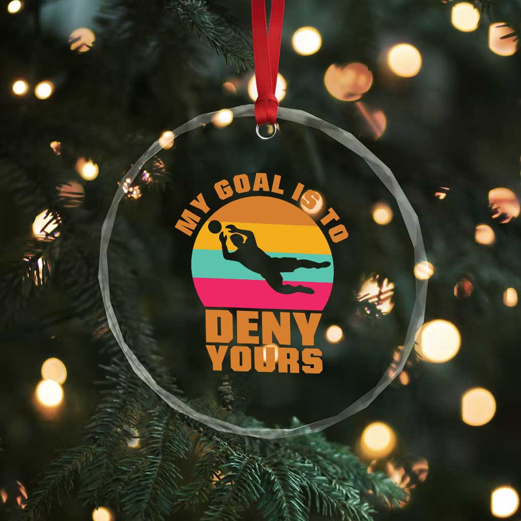 My Goal Is To Deny Yours Crystal Glass Ornament Soccer Goalkeeper Pride