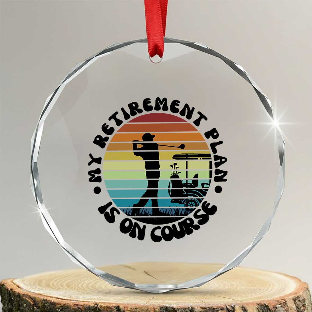 My Retirement Plan Is On Course Crystal Glass Ornament Retired Golfer Gift - Wonder Print Shop
