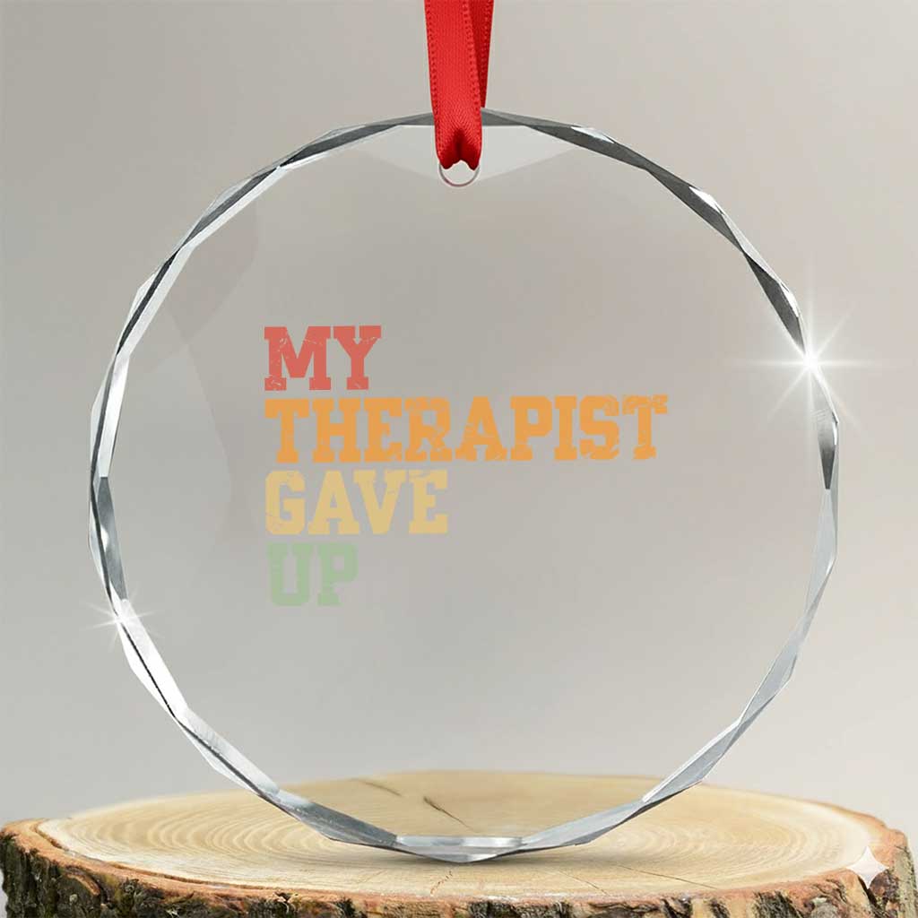 My Therapist Gave Up Crystal Glass Ornament