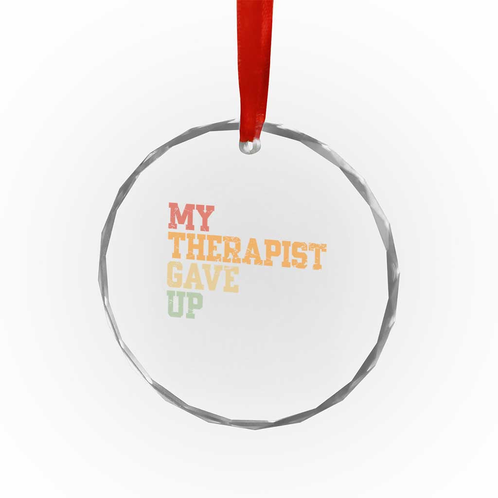 My Therapist Gave Up Crystal Glass Ornament