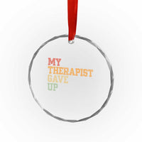 My Therapist Gave Up Crystal Glass Ornament