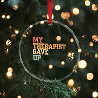 My Therapist Gave Up Crystal Glass Ornament