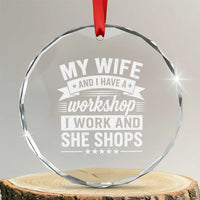 My Wife And I Have A Workshop I Work And She Shops Crystal Glass Ornament Funny Husband Wife Relationship