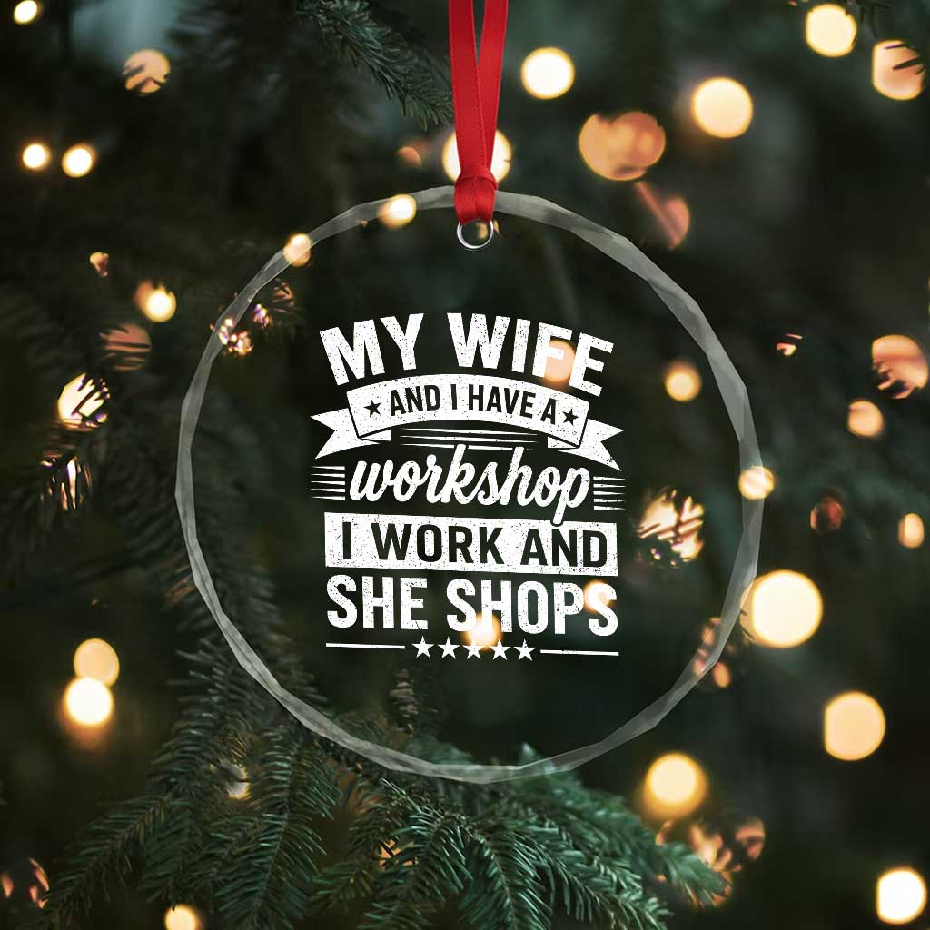 My Wife And I Have A Workshop I Work And She Shops Crystal Glass Ornament Funny Husband Wife Relationship