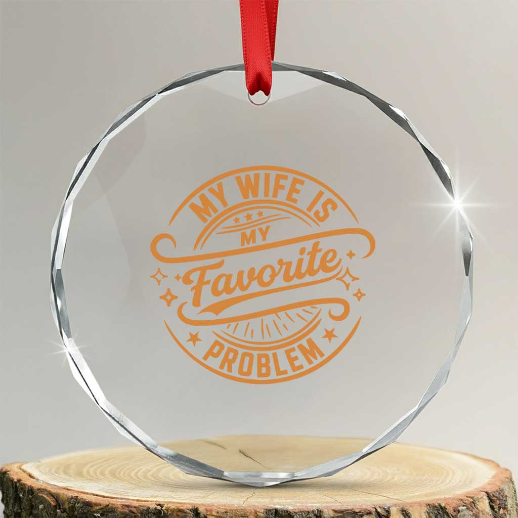 My Wife Is My Favorite Problem Funny Husband Sayings Crystal Glass Ornament