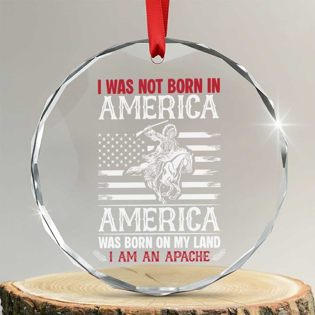 Native American Apache Crystal Glass Ornament I Was Not Born In America - Wonder Print Shop
