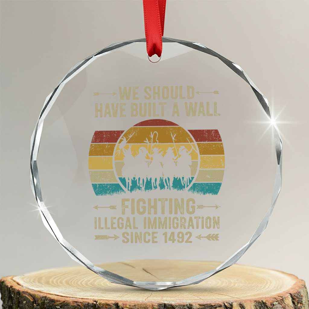 Native American Crystal Glass Ornament We Should Have Built A Wall Fighting Illegal Immigration Since 1492