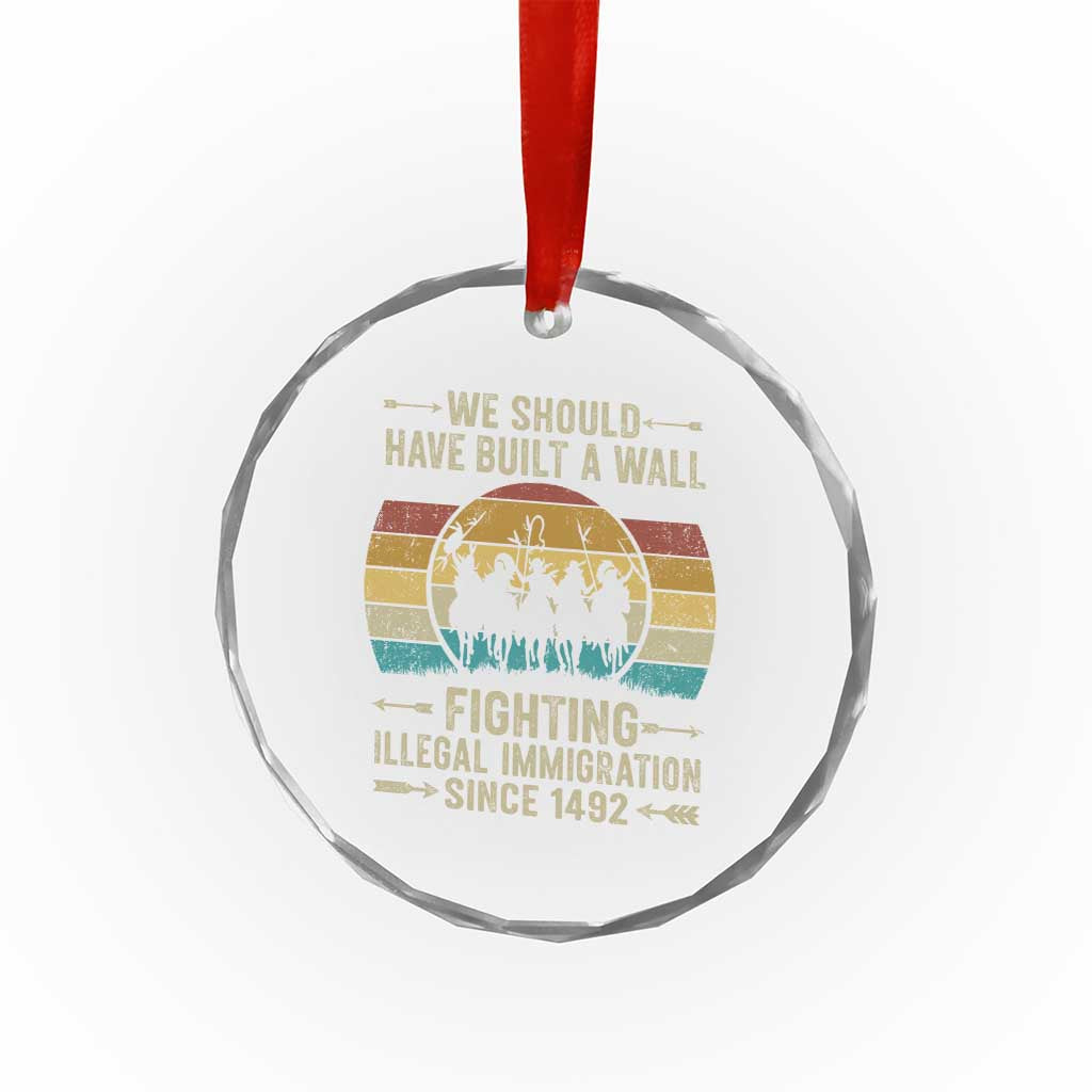 Native American Crystal Glass Ornament We Should Have Built A Wall Fighting Illegal Immigration Since 1492