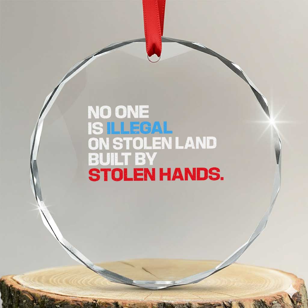 No One Is Illegal On Stolen Land Crystal Glass Ornament Built by Stolen Hands