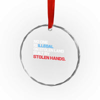No One Is Illegal On Stolen Land Crystal Glass Ornament Built by Stolen Hands