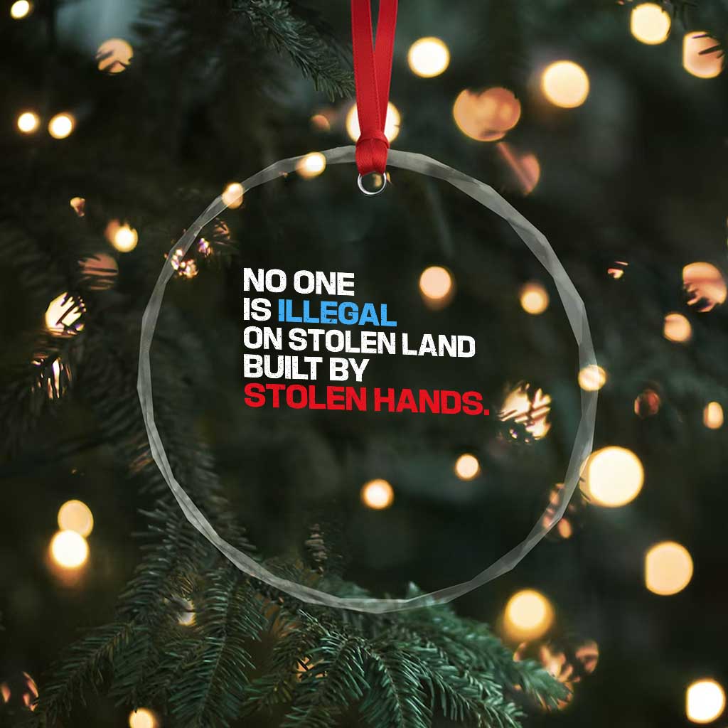 No One Is Illegal On Stolen Land Crystal Glass Ornament Built by Stolen Hands
